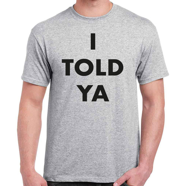 I Told Ya T-shirt