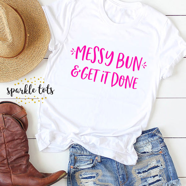 Messy Bun t-shirt - Messy bun getting stuff done - mum gift 